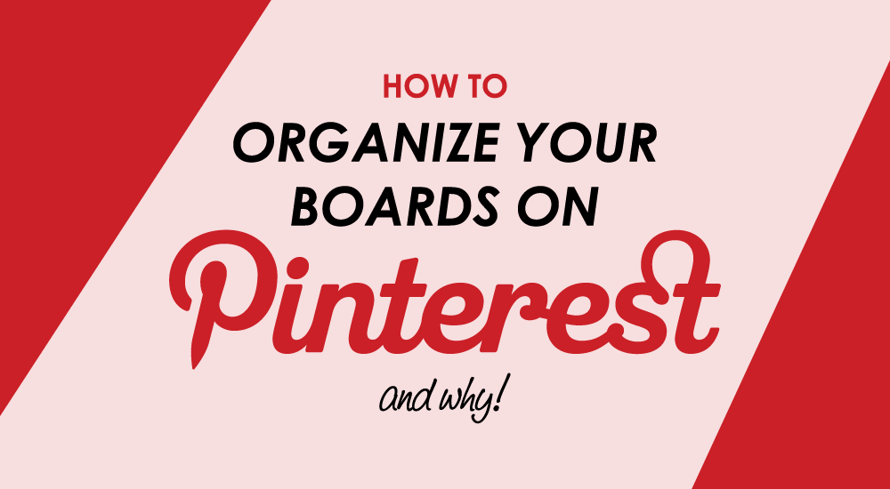 How & Why to Organize Your Pinterest Boards