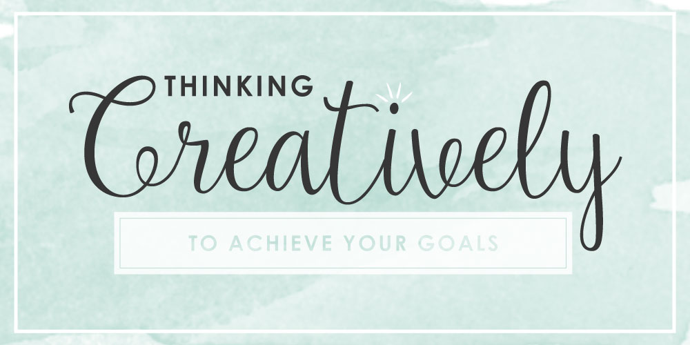 Thinking Creatively to Achieve Your Goals