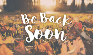 Taking Time Off from Blogging for a week - Be Back Soon!